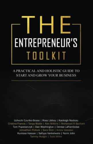 The Entrepreneur's Toolkit: A Practical And HOLISTIC GUIDE TO START AND GROW YOUR BUSINESS