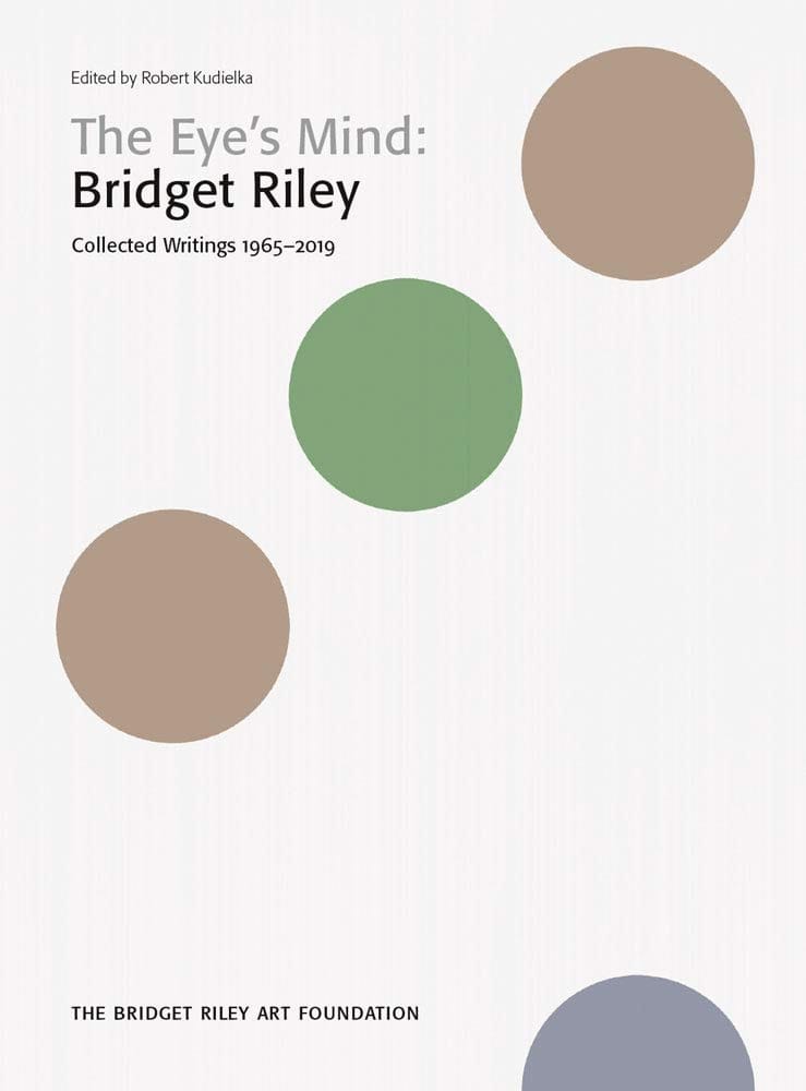 The Eye's Mind Bridget Riley : Collected Writings, 1965-2019