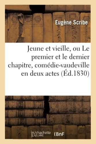Jeune Et Vieille, Ou Le Premier Et Le Dernier Chapitre, Comédie-Vaudeville En Deux Actes