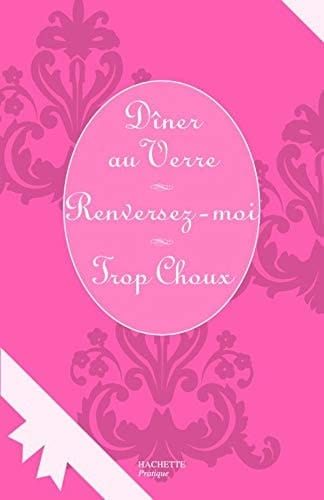 Dîner au Verre ; Renversez-moi ; Trop Chou Coffret en 3 volumes