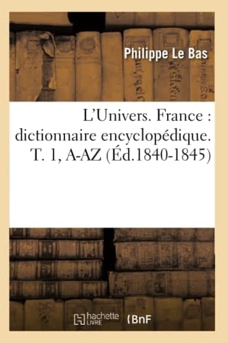 L'Univers. France: Dictionnaire Encyclopédique. T. 1, A-AZ (Éd.1840-1845)