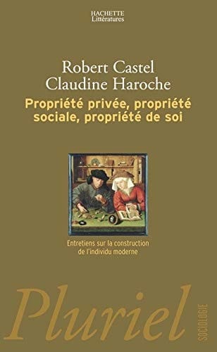 Propriété privée, propriété sociale, propriété de soi entretiens sur la construction de l'individu moderne