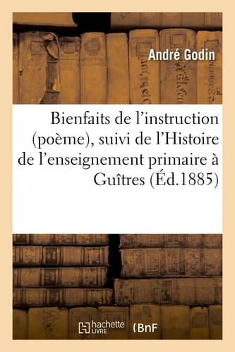 Bienfaits de l'Instruction (Poème), Suivi de l'Histoire de l'Enseignement Primaire À Guîtres Adhésion Et Signature Autographiée de Victor Hugo