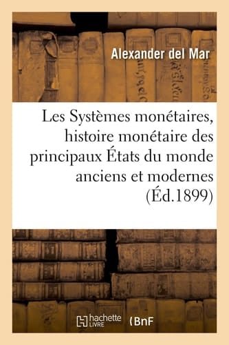 Les Systèmes Monétaires, Histoire Monétaire Des Principaux États Du Monde Anciens Et Modernes