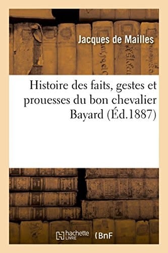 La Très Joyeuse, Plaisante Et Récréative Histoire Des Faits, Gestes Et Prouesses Du Bon Chevalier Bayard. Nouvelle Édition Arrangée Et Traduite En Style Moderne