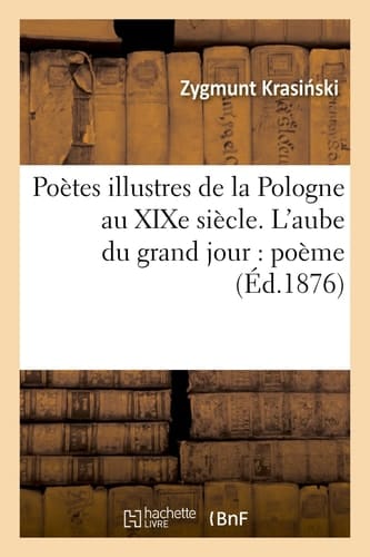 Poètes Illustres de la Pologne Au Xixe Siècle. l'Aube Du Grand Jour: Poème
