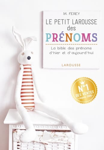 Le petit Larousse des prénoms La bible des prénoms d'hier et d'aujourd'hui
