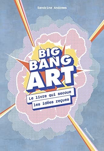 Big bang art le livre qui secoue les idées reçues