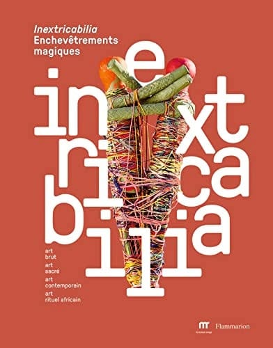 Inextricabilia, enchevêtrement magiques art brut, art sacré, art contemporain, art rituel africain