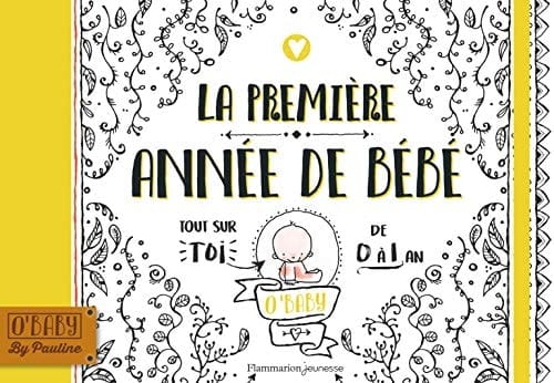 La première année de bébé Tout sur toi de 0 à 1 an