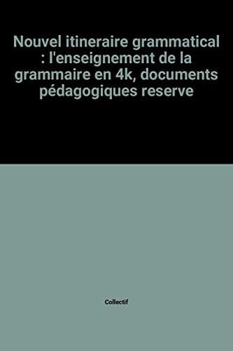 Nouvel itinéraire grammatical l'enseignement de la grammaire en 4e, documents pédagogiques réservés à MM. les professeurs
