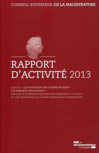 Conseil supérieur de la magistrature Rapport d'activité 2013 suivi de La contribution des conseils de justice à la séparation des pouvoirs