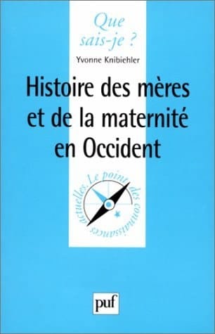 Histoire des mères et de la maternité en Occident (QUE SAIS-JE ?)