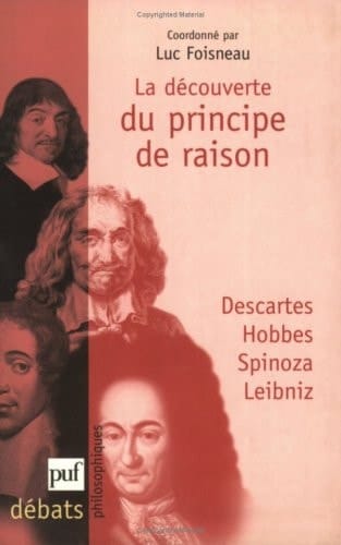 La découverte du principe de raison: Descartes, Hobbes, Spinoza, Leibniz
