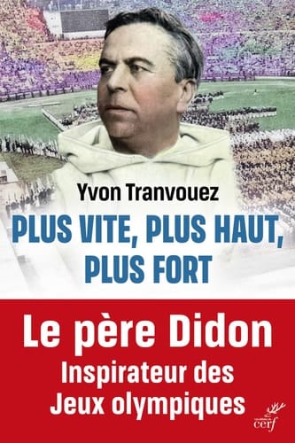 Plus vite, plus haut, plus fort Le père Didon, Inspirateur des Jeux olympiques