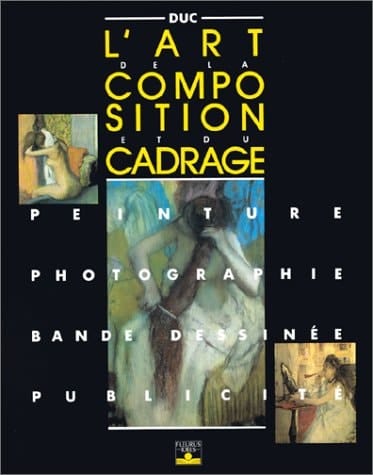 L'art de la composition et du cadrage peinture, photographie, bande dessinée, publicité