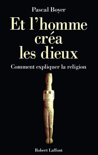 Et l'homme créa les dieux comment expliquer la religion