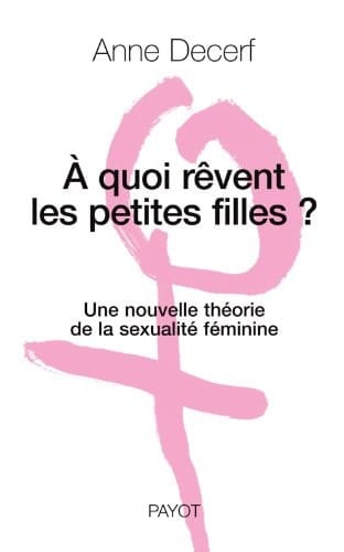 A quoi rêvent les petites filles ? une nouvelle théorie de la sexualité féminine