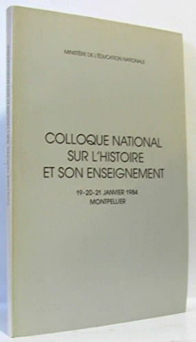 Colloque national sur l'histoire et son enseignement: 19-20-21 janvier 1984, Montpellier (French Edition)