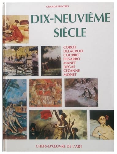 Grands peintres Corot, Delacroix, Courbet, Pissaro, Manet, Degas, Cézanne, Monet. Le dix-neuvième siècle