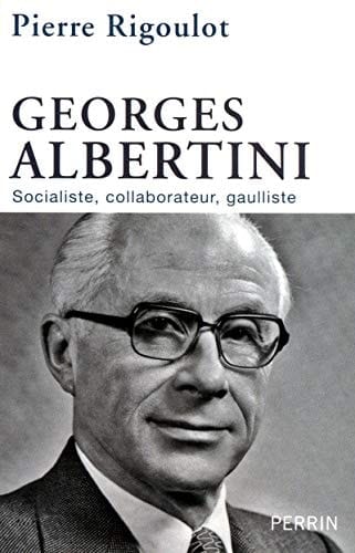 Georges Albertini, 1911-1983 socialiste, collaborateur, gaulliste