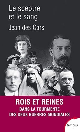 Le sceptre et le sang - Rois et reines dans la tourmente des deux guerres mondiales 1914-1945 Rois et reines dans la tourmente des deux guerres mondiales