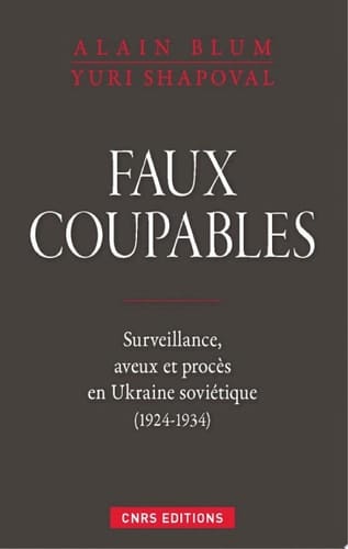 Faux coupables. Surveillance, aveux et procès en Ukraine soviétique (1924-1934