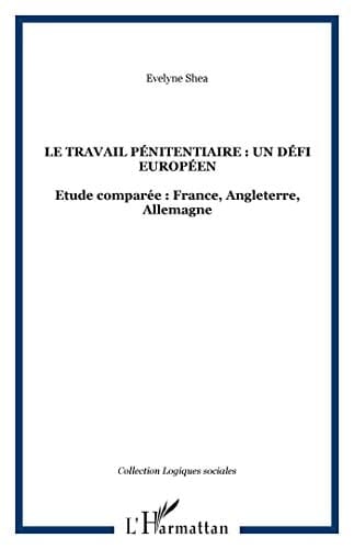 Le travail pénitentiaire, un défi européen étude comparée, France, Allemagne, Angleterre