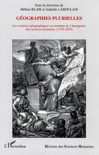 Géographies plurielles Les sciences géographiques au moment de l'émergence des sciences humaines - (1750-1850)