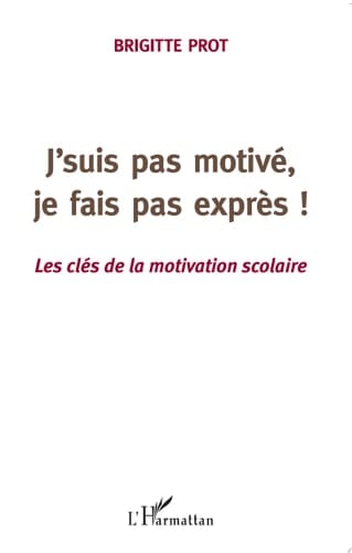 J'suis pas motivé, je fais pas exprès! Les clés de la motivation scolaire