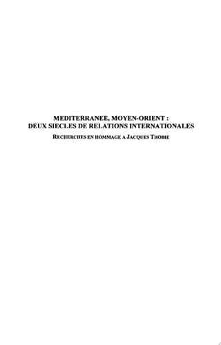 Méditerranée, Moyen-Orient deux siècles de relations internationales Recherches en hommage à Jacques Thobie