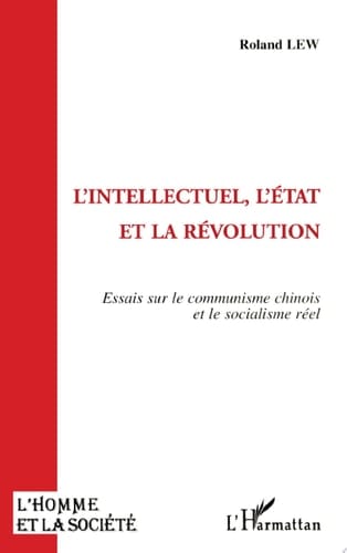 L'intellectuel, l'Etat et la révolution Essai sur le communisme chinois et le socialisme réel