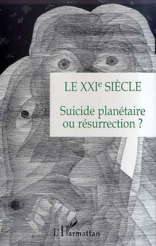 LE XXIe SIECLE Suicide planétaire ou résurrection ?