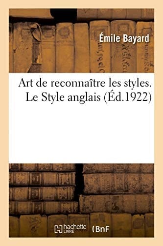 Art de Reconnaître Les Styles. Le Style Anglais Ouvrage Orné de 146 Gravures