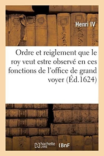 Edict Contenant l'Ordre Et Reiglement Que Le Roy Veut Estre Observé En Ces Fonctions de l'Office de Grand Voyer