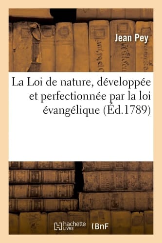 La Loi de Nature, Développée Et Perfectionnée Par La Loi Évangélique