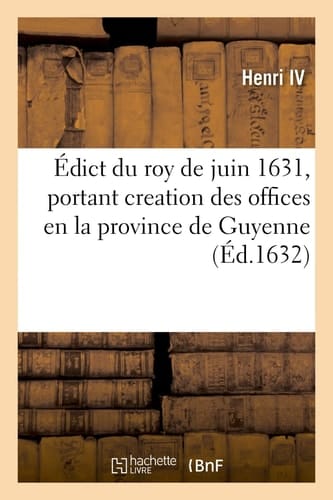 Édict Du Roy de Juin 1631, Creation Des Offices d'Auditeurs Des Comptes, Des Tuteurs Et Curateurs Des Sequestres Des Biens Saisis, En La Province de Guyenne