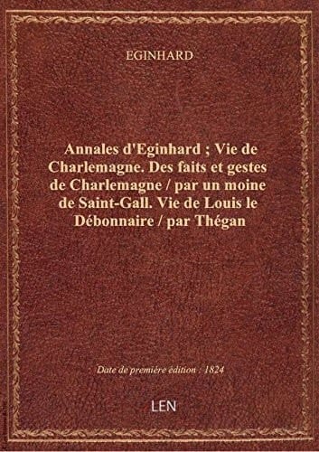 Annales d'Eginhard ; Vie de Charlemagne. Des faits et gestes de Charlemagne / par un moine de Saint-