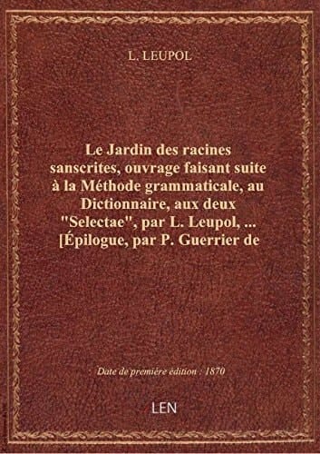 Le Jardin des racines sanscrites, ouvrage faisant suite à la Méthode grammaticale, au Dictionnaire,