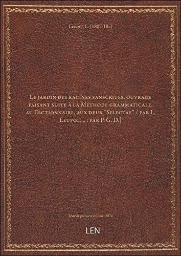 Le jardin des racines sanscrites, ouvrage faisant suite à la Méthode grammaticale, au Dictionnaire,