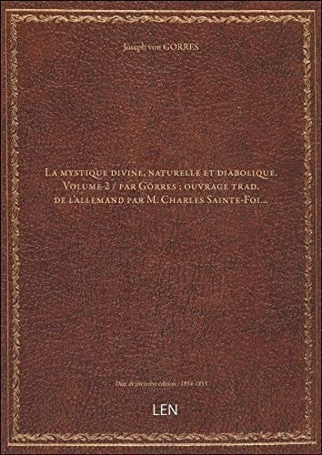 La mystique divine, naturelle et diabolique. Volume 2 / par Görres ; ouvrage trad. de l'allemand par