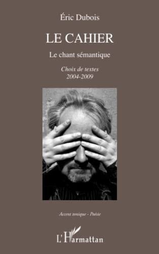 Le cahier Le chant sémantique - Choix de textes 2004-2009