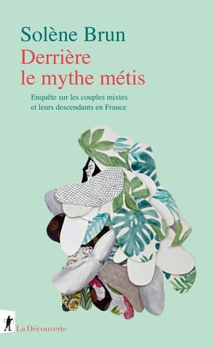 Derrière le mythe métis enquête sur les couples mixtes et leurs descendants en France