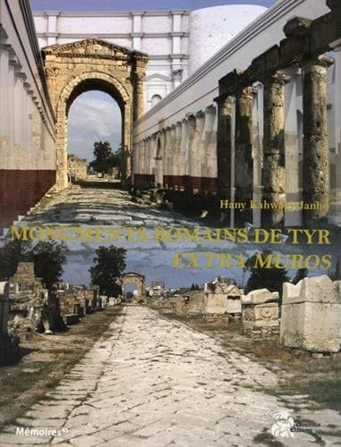 Les monuments romains de Tyr extra muros étude architecturale de la route antique, de l'arc monumental et de l'aqueduc