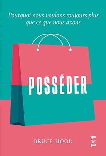 Posséder Pourquoi nous voulons toujours plus que ce que nous avons