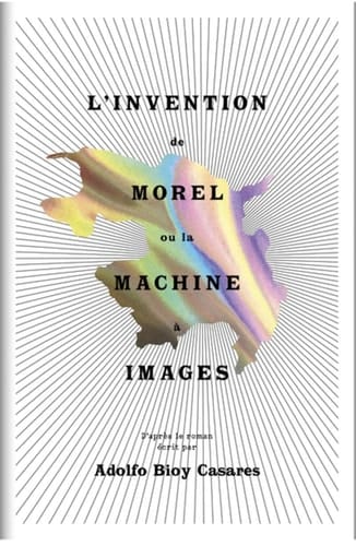 L'invention de Morel, ou, La machine à images d'après le roman écrit par Adolfo Bioy Casares
