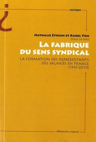 La fabrique du sens syndical la formation des représentants des salariés en France (1945-2010)