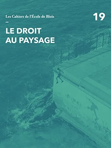 Les cahiers de l'Ecole de Blois. Vol 19: Le droit au paysage