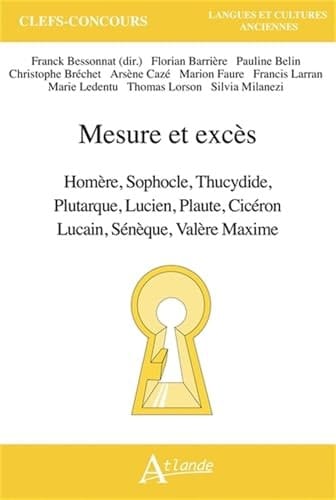 Mesure et excès Homère, Sophocle, Thucydide, Plutarque, Lucien, Plaute, Cicéron, Lucain, Sénèque, Valère Maxime