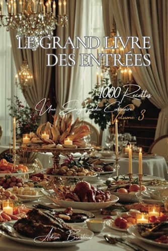 Le Grand Livre des Entrées (1000 recettes): Une Encyclopédie Culinaire Française - Volume 3 (Collection "Une Encyclopédie Culinaire Française" - Série ... de la Table Française") (French Edition)